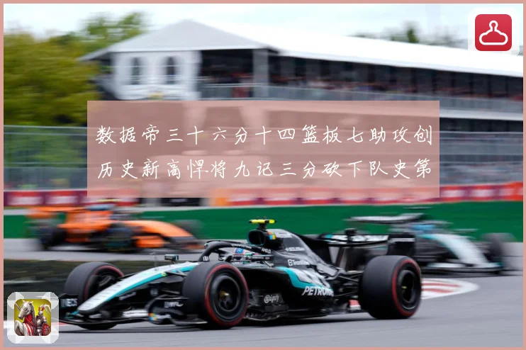 数据帝三十六分十四篮板七助攻创历史新高悍将九记三分砍下队史第成长观察：最新赛事动态与深度分析